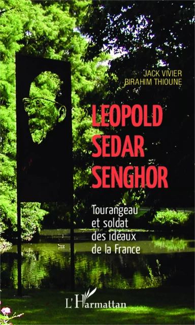 Léopold Sédar Senghor Tourangeau et soldat des idéaux de la France - Birahim Madior Thioune, Jack Vivier - Editions L'Harmattan