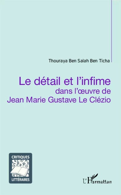 Le détail et l'infime dans l'oeuvre de Jean Marie Gustave Le Clézio - Thouraya Ben Salah Ben Ticha - Editions L'Harmattan