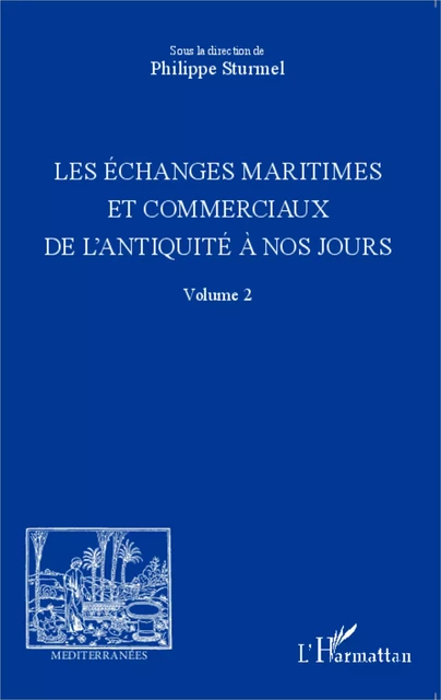 Les échanges maritimes et commerciaux de l'Antiquité à nos jours - Volume 2 - Philippe Sturmel - Editions L'Harmattan