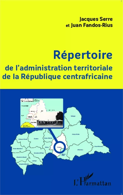 Répertoire de l'administration territoriale de la République centrafricaine - Juan Fandos-Rius, Jacques Serre - Editions L'Harmattan