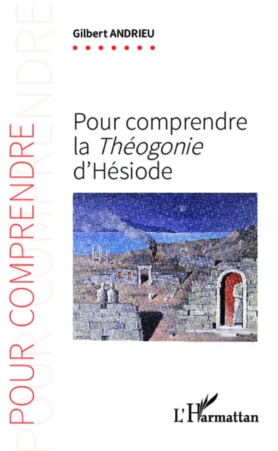 Pour comprendre la <em> Théogonie</em> d'Hésiode - Gilbert Andrieu - Editions L'Harmattan