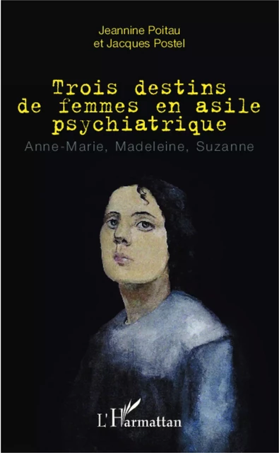 Trois destins de femmes en asile psychiatrique - Jeannine Poitau, Jacques Postel - Editions L'Harmattan