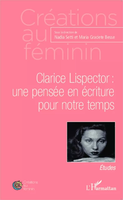 Clarice Lispector : une pensée en écriture pour notre temps - Maria Graciete Besse, Nadia Setti - Editions L'Harmattan