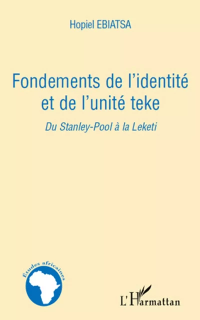 Fondements de l'identité et de l'unité teke - Hopiel Ebiatsa - Editions L'Harmattan