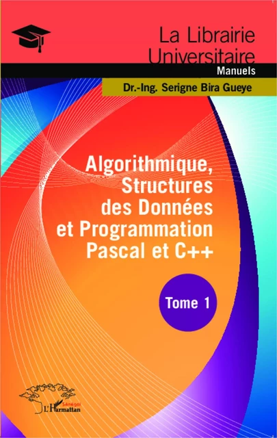 Algorithmique, Structures des Données et Programmation Pascal et C++ Tome 1 - Serigne bira Gueye - Editions L'Harmattan