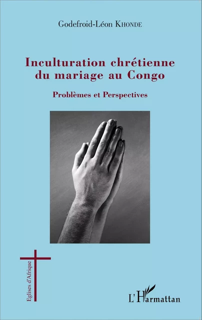 Inculturation chrétienne du mariage au Congo - Godefroid-Léon Khonde - Editions L'Harmattan