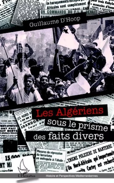 Les Algériens sous le prisme des faits divers - Guillaume d'Hoop - Editions L'Harmattan