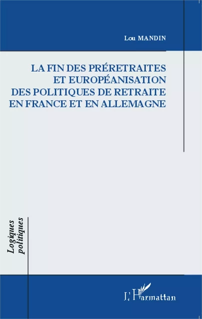 La fin des préretraites et européanisation des politiques de retraite en France et en Allemagne - Lou Mandin - Editions L'Harmattan