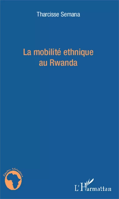 La mobilité ethnique au Rwanda - Tharcisse Semana - Editions L'Harmattan