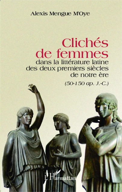 Clichés de femmes dans la littérature latine des deux premiers siècles de notre ère - Alexis Mengue M'Oye - Editions L'Harmattan