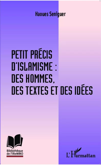 Petit précis d'islamisme : des hommes, des textes et des idées - Haoues Seniguer - Editions L'Harmattan