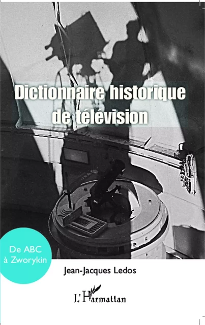 Dictionnaire historique de télévision - Jean-Jacques Ledos - Editions L'Harmattan