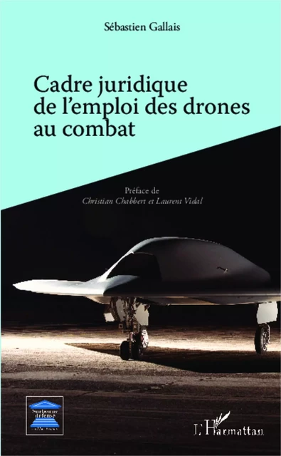 Cadre juridique de l'emploi des drones au combat - Sébastien GALLAIS - Editions L'Harmattan