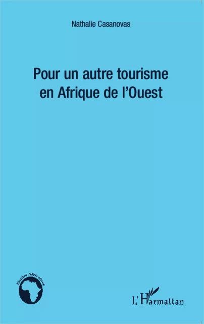 Pour un autre tourisme en Afrique de l'Ouest - Nathalie CASANOVAS - Editions L'Harmattan