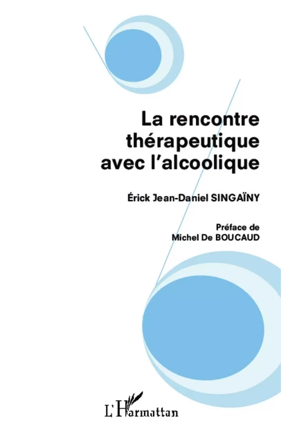 La rencontre thérapeutique avec l'alcoolique - ERICK JEAN-DANIEL SINGAÏNY - Editions L'Harmattan