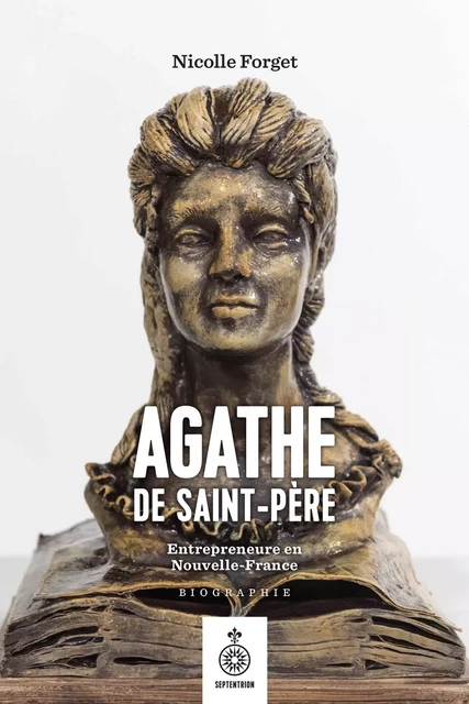 Agathe de Saint-Père - Nicolle Forget - Les éditions du Septentrion