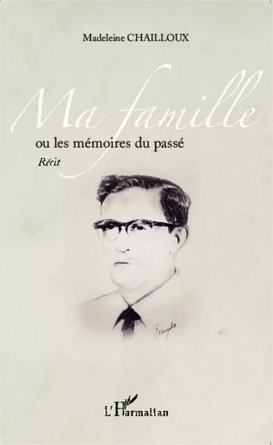 Ma famille ou les mémoires du passé - Madeleine Chailloux - Editions L'Harmattan