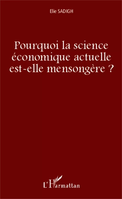 Pourquoi la science économique actuelle est-elle mensongère ? - David Sadigh - Editions L'Harmattan