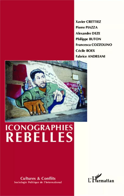 Iconographies rebelles - Cécile Boex, Xavier Crettiez, Alexandre Deze, Philippe Buton, Francesca Cozzolino, Fabrice Andreani, Pierre Piazza - Editions L'Harmattan