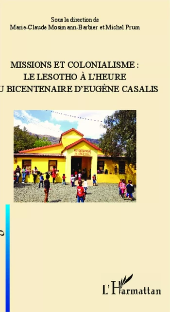 Missions et colonialisme: le Lesotho à l'heure du bicentenaire d'Eugène Casalis - Michel Prum, Marie-Claude Mosimann-Barbier - Editions L'Harmattan