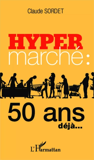 Hypermarché : 50 ans déjà... - Claude Sordet - Editions L'Harmattan