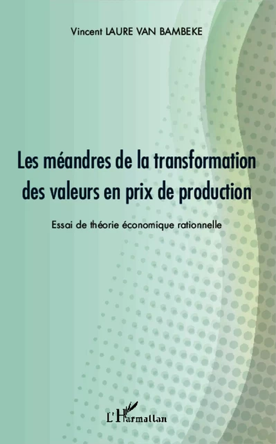 Les méandres de la transformation des valeurs en prix de production - Vincent Laure Van Bambeke - Editions L'Harmattan