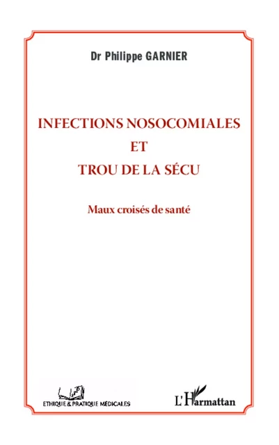 Infections nosocomiales et trou de la sécu - Philippe (Docteur) GARNIER - Editions L'Harmattan