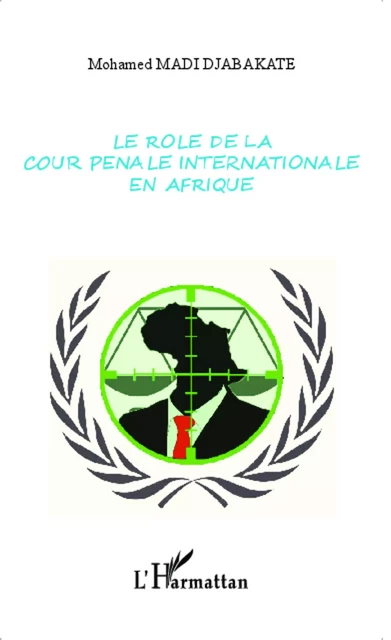 Le rôle de la cour pénale internationale en Afrique - Mohamed Madi Djabakate - Editions L'Harmattan