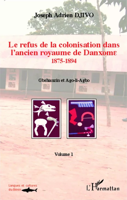 Le refus de la colonisation dans l'ancien royaume de Danxome (volume 1) - Joseph Adrien Djivo - Editions L'Harmattan