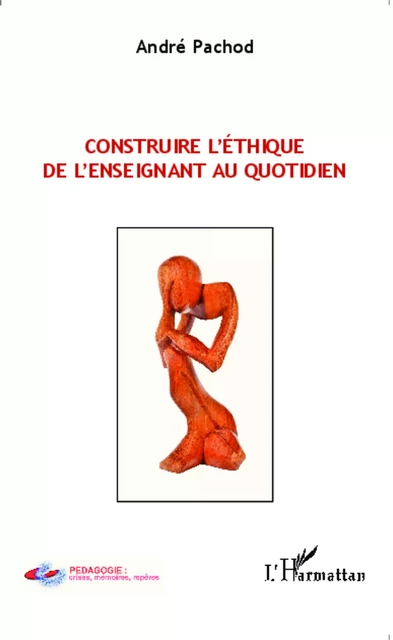 Construire l'éthique de l'enseignant au quotidien - André Pachod - Editions L'Harmattan