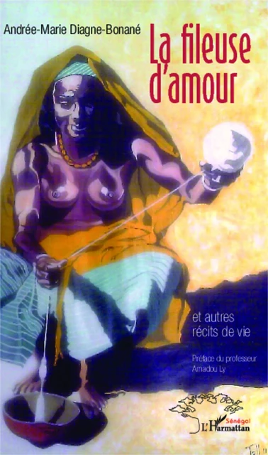 La fileuse d'amour et autres récits de vie - Andrée-Marie Diagne Bonané - Editions L'Harmattan