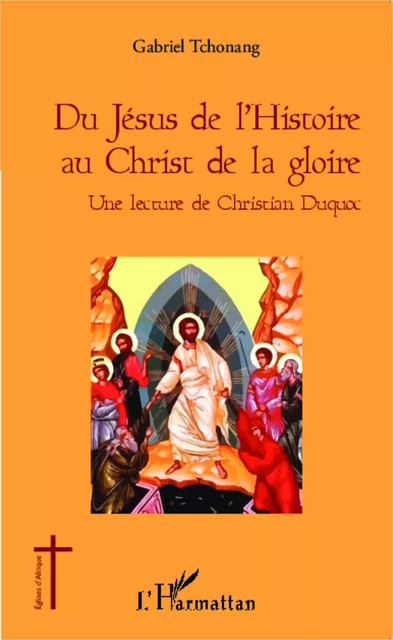 Du Jésus de l'Histoire au Christ de la gloire - Gabriel Tchonang - Editions L'Harmattan