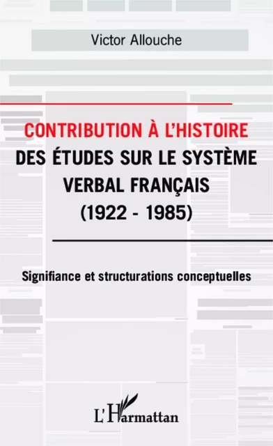 Contribution à l'Histoire des études sur le système verbal français - Victor Allouche - Editions L'Harmattan