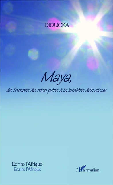 Maya, de l'ombre de mon père à la lumière des cieux - DIOUCKA GNING - Editions L'Harmattan