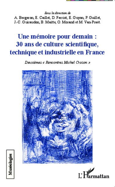 Une mémoire pour demain : 30 ans de culture scientifique, technique et industrielle en France - Elisabeth Caillet, Philippe Guillet, Michel Van-Praët, Andrée Bergeron, Dominique Ferriot, Étienne Guyon, Jean-Claude Guiraudon, Bernard Maitte, Olivier Morand - Editions L'Harmattan