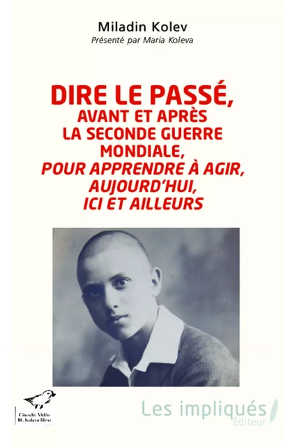 Dire le passé, avant et après la Seconde Guerre mondiale, pour apprendre à agir, aujourd'hui, ici et ailleurs - Miladin Kolev - Les Impliqués