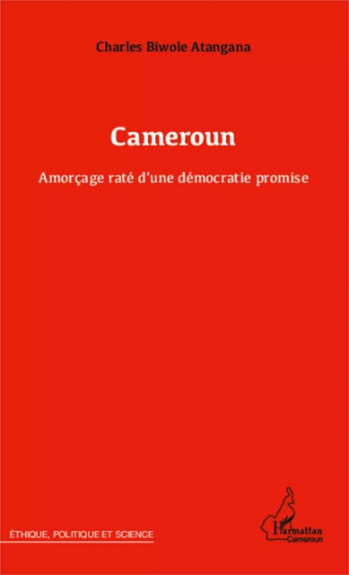 Cameroun Amorçage raté d'une démocratie promise - Charles Biwole Atangana - Editions L'Harmattan