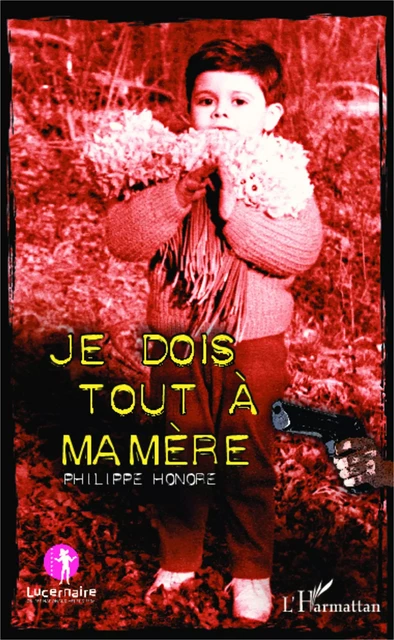 Je dois tout à ma mère - Philippe Honoré - Editions L'Harmattan