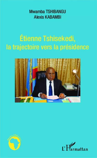 Etienne Thisekedi, la trajectoire vers la présidence - Mwamba Tshibangu, alexis kabambi - Editions L'Harmattan