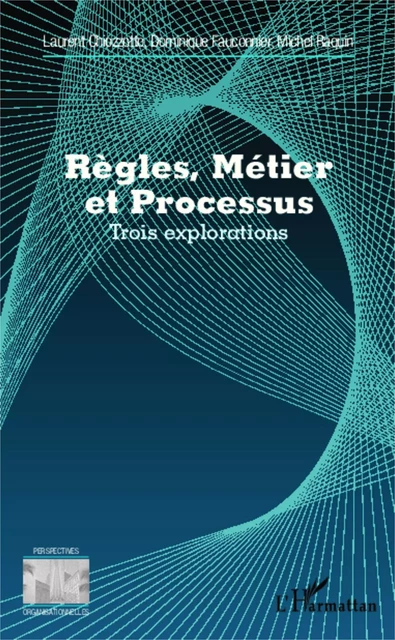 Règles, Métier et Processus - Michel Raquin, Dominique FAUCONNIER, Laurent Chiozzotto - Editions L'Harmattan