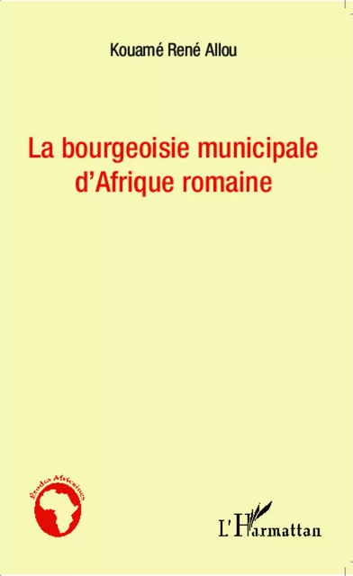 Bourgeoisie municipale d'Afrique romaine - René Allou Kouame - Editions L'Harmattan