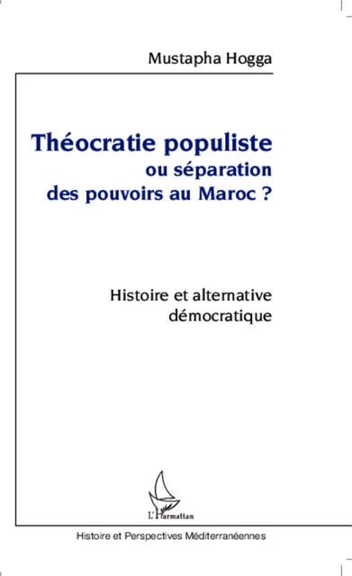 Théocratie populiste ou séparation des pouvoirs au Maroc ? - Mustapha Hogga - Editions L'Harmattan