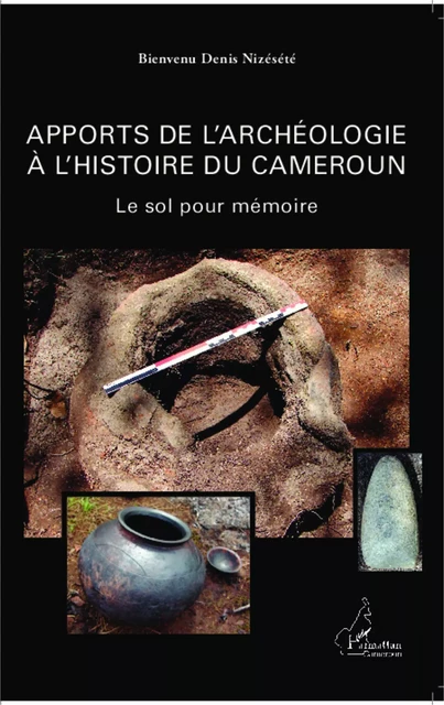 Apports de l'archéologie à l'histoire du Cameroun - Bienvenu Denis Nizésété - Editions L'Harmattan