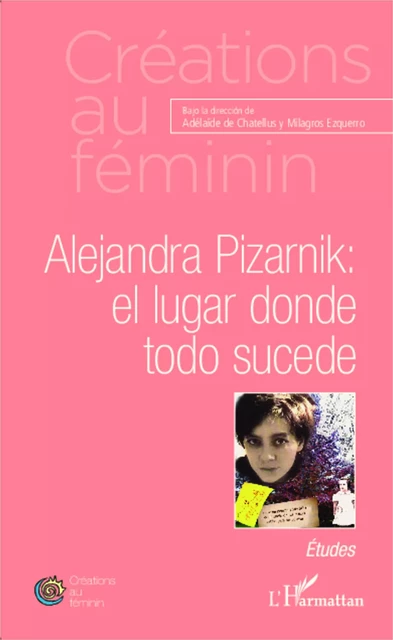 Alejandra Pizarnik: el lugar donde todo sucede - Milagros EZQUERRO, Adelaïde De Chatellus - Editions L'Harmattan