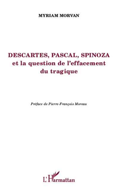 Descartes, Pascal, Spinoza et la question de l'effacement tragique - Myriam Morvan - Editions L'Harmattan