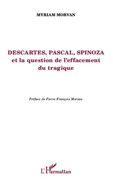 Descartes, Pascal, Spinoza et la question de l'effacement tragique