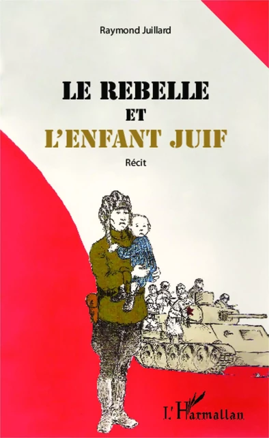 Le rebelle et l'enfant juif - Raymond Juillard - Editions L'Harmattan