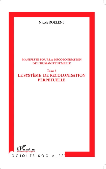 Manifeste pour la décolonisation de l'humanité femelle (Tome 3) - Nicole Roelens - Editions L'Harmattan