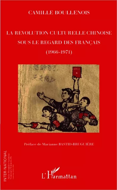 La révolution culturelle chinoise sous le regard des français (1966-1971) - Camille Boullenois - Editions L'Harmattan