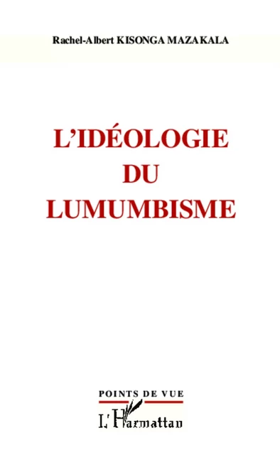 L'idéologie du Lumumbisme - Rachel Albert Kisonga Mazakala - Editions L'Harmattan